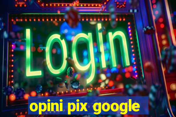 opini pix google